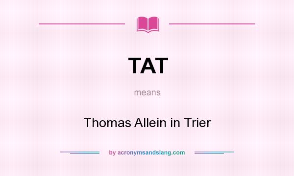 What does TAT mean? It stands for Thomas Allein in Trier