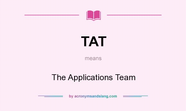 What does TAT mean? It stands for The Applications Team