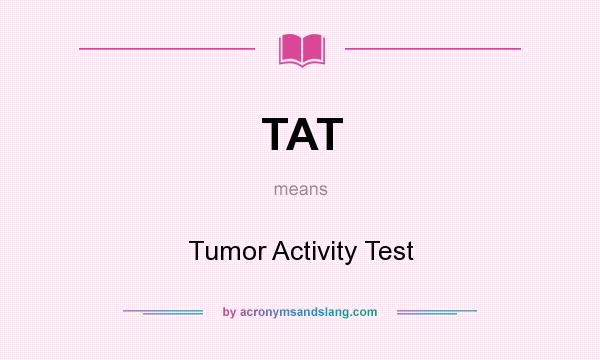 What does TAT mean? It stands for Tumor Activity Test