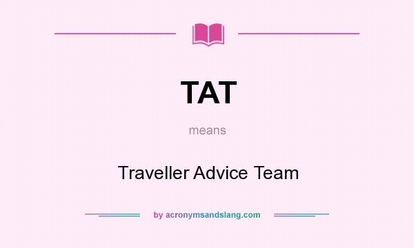 What does TAT mean? It stands for Traveller Advice Team