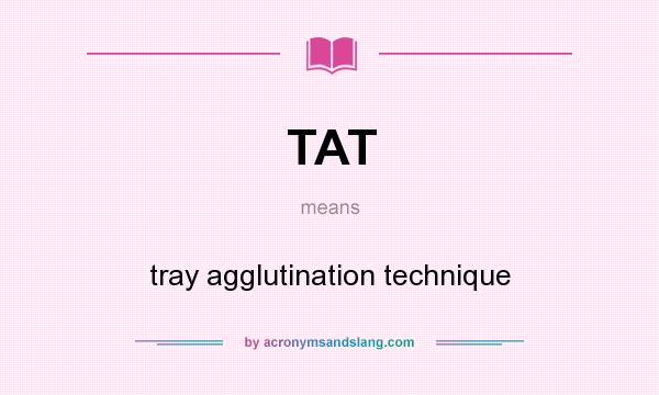 What does TAT mean? It stands for tray agglutination technique