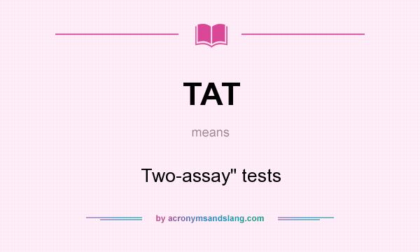 What does TAT mean? It stands for Two-assay