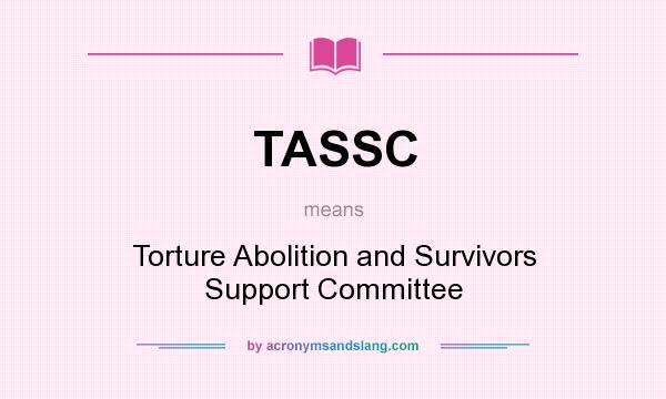 What does TASSC mean? It stands for Torture Abolition and Survivors Support Committee