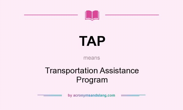 What does TAP mean? It stands for Transportation Assistance Program