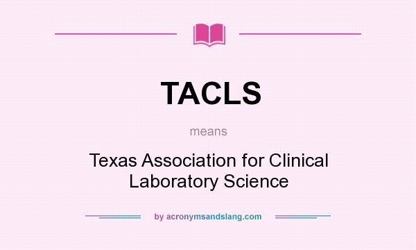 What does TACLS mean? It stands for Texas Association for Clinical Laboratory Science