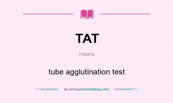 What does TAT mean? It stands for tube agglutination test