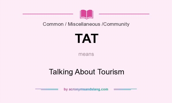 What does TAT mean? It stands for Talking About Tourism