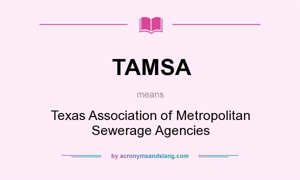 What does TAMSA mean? It stands for Texas Association of Metropolitan Sewerage Agencies