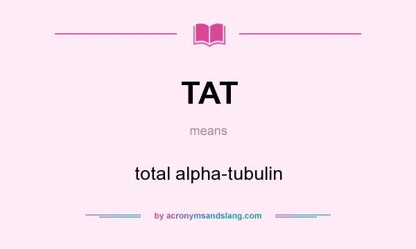 What does TAT mean? It stands for total alpha-tubulin