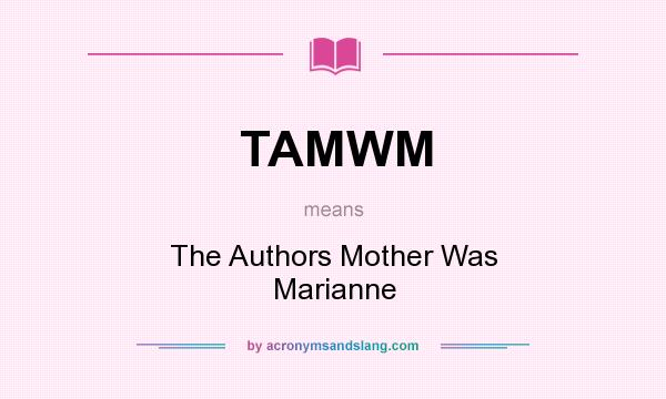 What does TAMWM mean? It stands for The Authors Mother Was Marianne