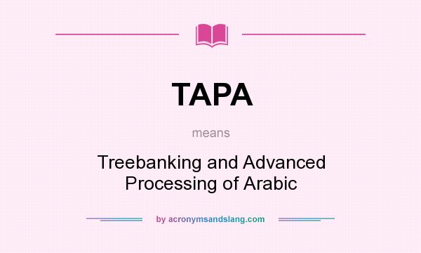 What does TAPA mean? It stands for Treebanking and Advanced Processing of Arabic