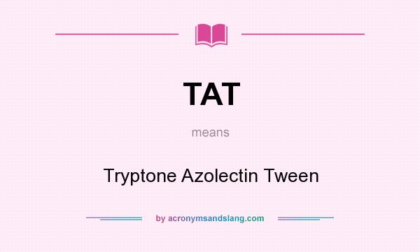 What does TAT mean? It stands for Tryptone Azolectin Tween