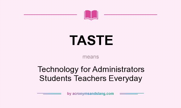 What does TASTE mean? It stands for Technology for Administrators Students Teachers Everyday