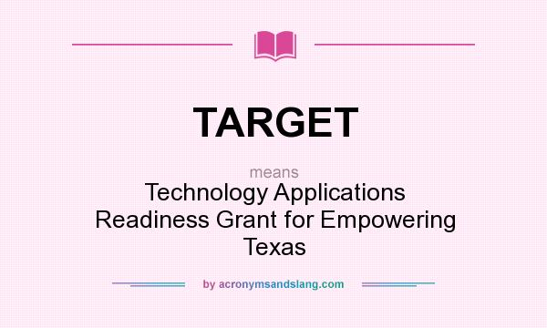 What does TARGET mean? It stands for Technology Applications Readiness Grant for Empowering Texas