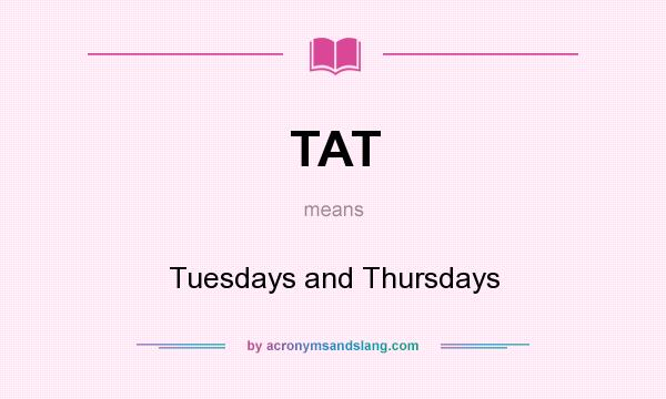 What does TAT mean? It stands for Tuesdays and Thursdays