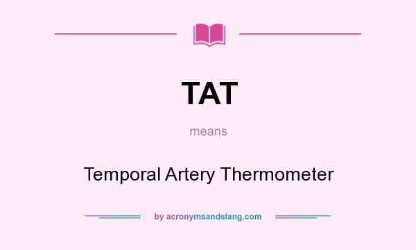 What does TAT mean? It stands for Temporal Artery Thermometer