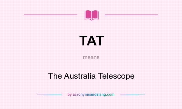 What does TAT mean? It stands for The Australia Telescope