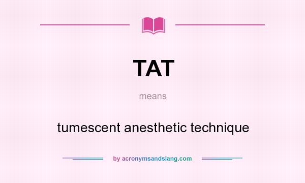 What does TAT mean? It stands for tumescent anesthetic technique