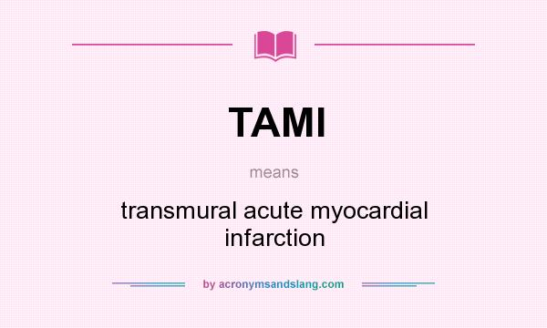 What does TAMI mean? It stands for transmural acute myocardial infarction
