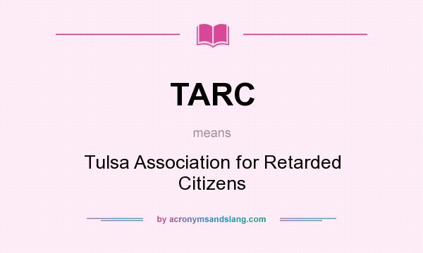What does TARC mean? It stands for Tulsa Association for Retarded Citizens