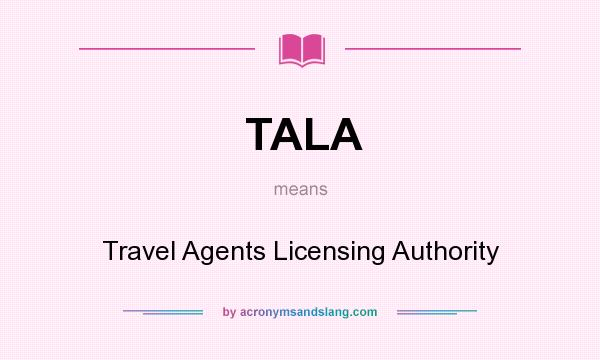 What does TALA mean? It stands for Travel Agents Licensing Authority
