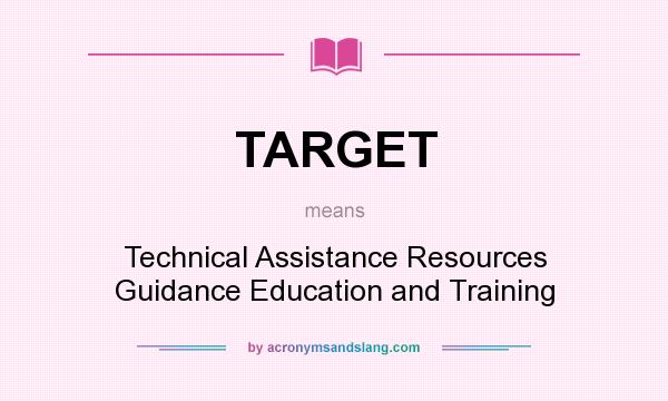 What does TARGET mean? It stands for Technical Assistance Resources Guidance Education and Training