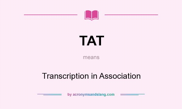 What does TAT mean? It stands for Transcription in Association