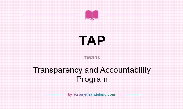 What does TAP mean? It stands for Transparency and Accountability Program