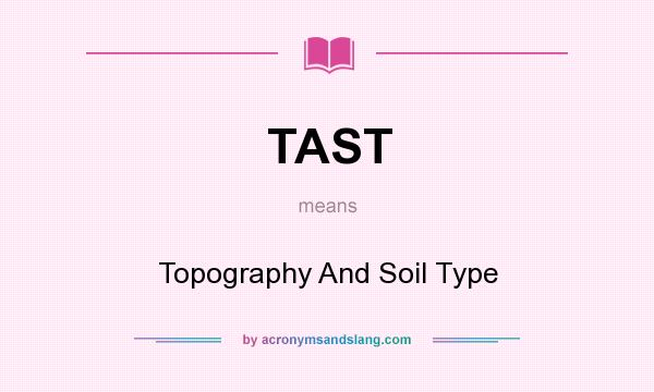 What does TAST mean? It stands for Topography And Soil Type
