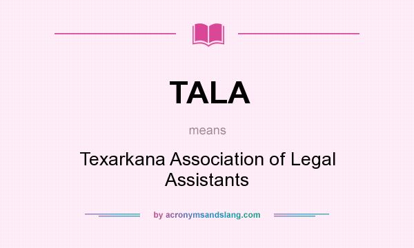 What does TALA mean? It stands for Texarkana Association of Legal Assistants