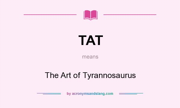 What does TAT mean? It stands for The Art of Tyrannosaurus