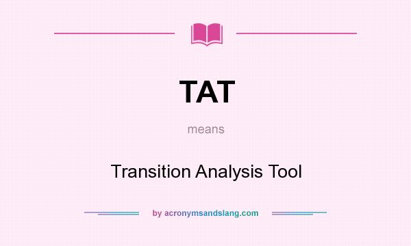 What does TAT mean? It stands for Transition Analysis Tool