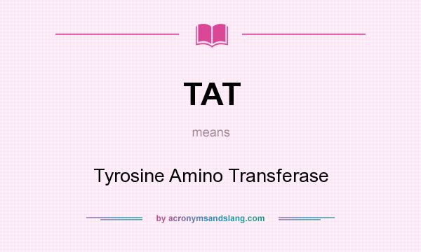 What does TAT mean? It stands for Tyrosine Amino Transferase