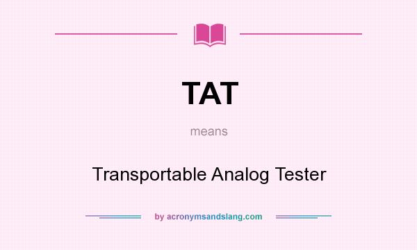 What does TAT mean? It stands for Transportable Analog Tester
