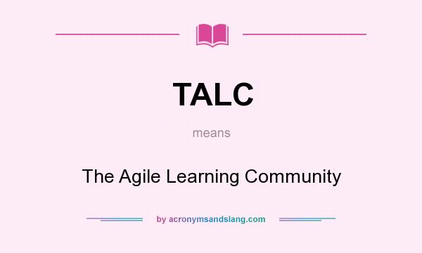 What does TALC mean? It stands for The Agile Learning Community