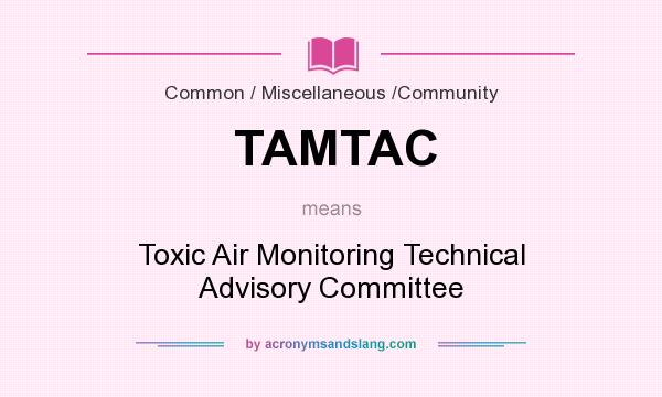 What does TAMTAC mean? It stands for Toxic Air Monitoring Technical Advisory Committee