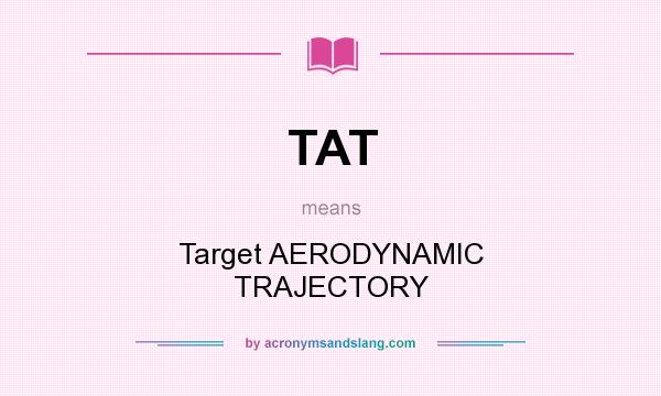 What does TAT mean? It stands for Target AERODYNAMIC TRAJECTORY