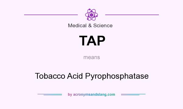 What does TAP mean? It stands for Tobacco Acid Pyrophosphatase