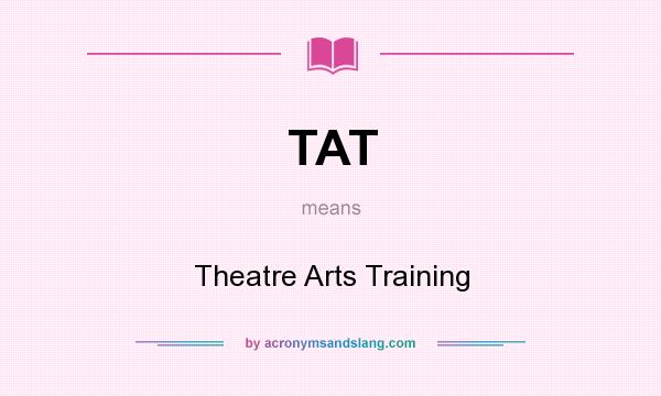 What does TAT mean? It stands for Theatre Arts Training