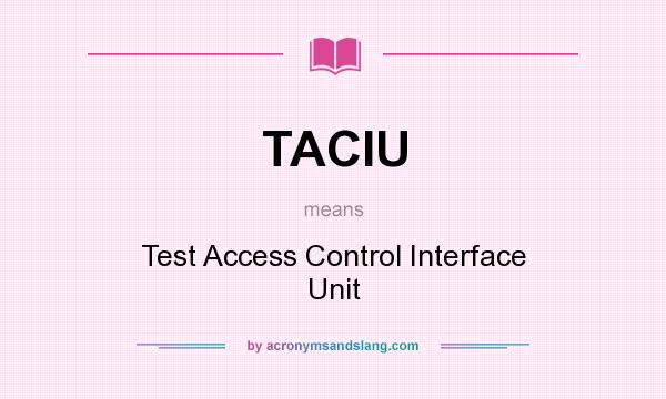 What does TACIU mean? It stands for Test Access Control Interface Unit