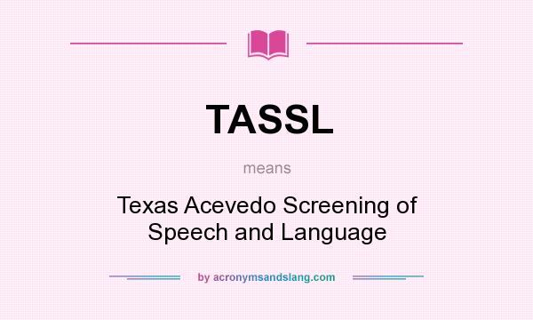 What does TASSL mean? It stands for Texas Acevedo Screening of Speech and Language