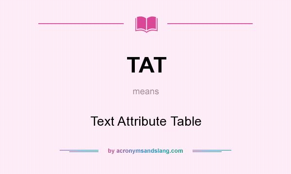 What does TAT mean? It stands for Text Attribute Table
