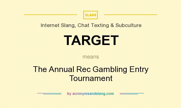 What does TARGET mean? It stands for The Annual Rec Gambling Entry Tournament
