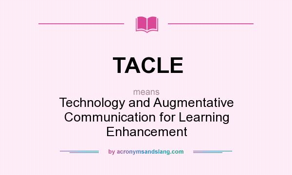 What does TACLE mean? It stands for Technology and Augmentative Communication for Learning Enhancement