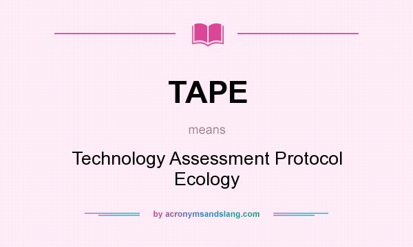 What does TAPE mean? It stands for Technology Assessment Protocol Ecology