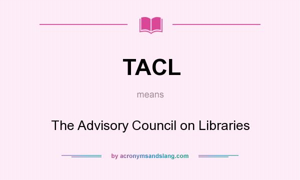 What does TACL mean? It stands for The Advisory Council on Libraries