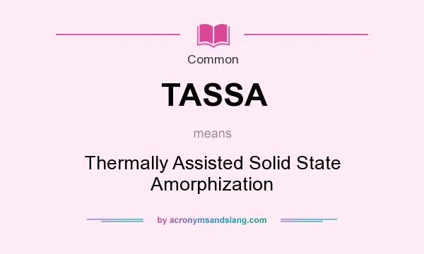 What does TASSA mean? It stands for Thermally Assisted Solid State Amorphization