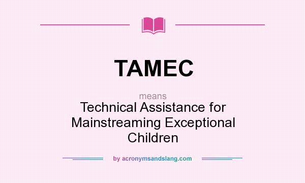 What does TAMEC mean? It stands for Technical Assistance for Mainstreaming Exceptional Children