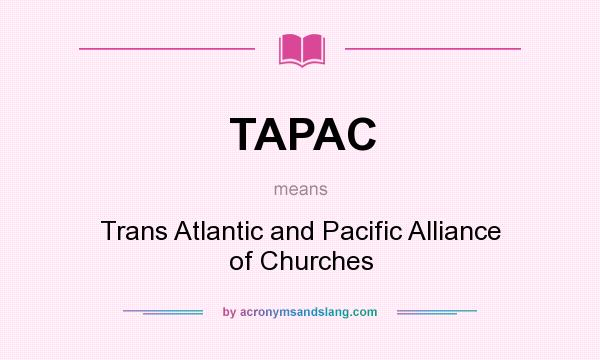 What does TAPAC mean? It stands for Trans Atlantic and Pacific Alliance of Churches