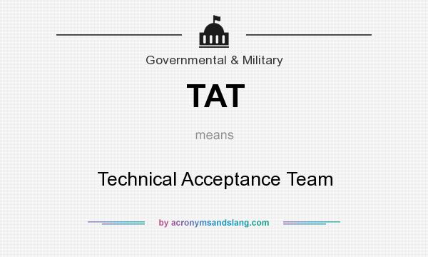 What does TAT mean? It stands for Technical Acceptance Team